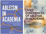 Covers of two books edited by Nicole Brown: Lived Experiences of Ableism in Academia: Strategies for Inclusion in Higher Education (Policy Press) und Ableism in Academia: Theorising Experiences of Disabilities and Chronic Illnesses in Higher Education (UCL Press)
