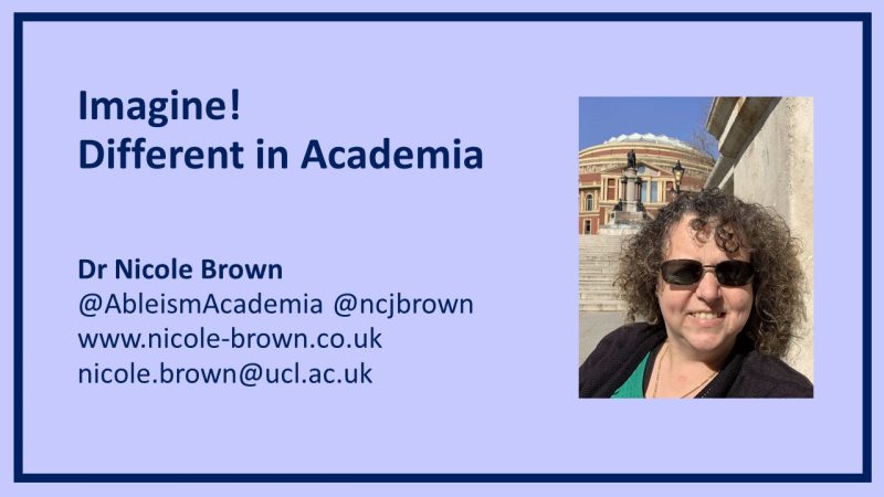 Cover slide showing title "Imagine! Different in academia" and contact details along with a photo of Nicole Brown wearing sunglasses and sitting in front of the Royal Albert Hall in London. 
